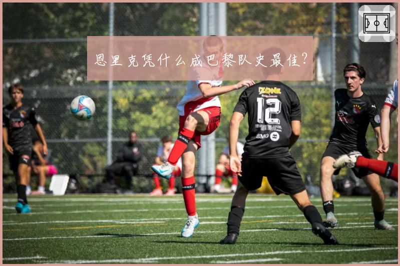 恩里克凭什么成巴黎队史最佳？