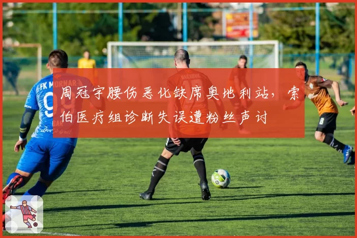 周冠宇腰伤恶化缺席奥地利站,索伯医疗组诊断失误遭粉丝声讨